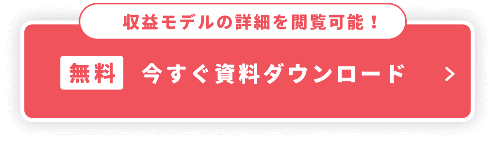 収益モデルの詳細を閲覧可能!無料今すぐ資料ダウンロード