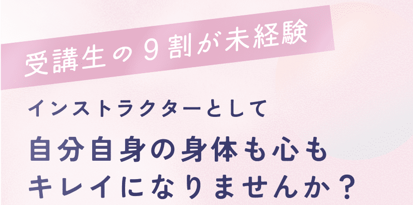 受講生の9割が未経験 インストラクターとして自分自身の身体も心もキレイになりませんか？