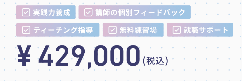 実践力養成 講師の個別フィードバック ティーチング指導 無料練習場 就職サポート ¥429,000（税込）