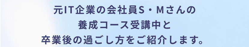元IT企業の会社員S・Mさんの養成コース受講中と卒業後の過ごし方をご紹介します。