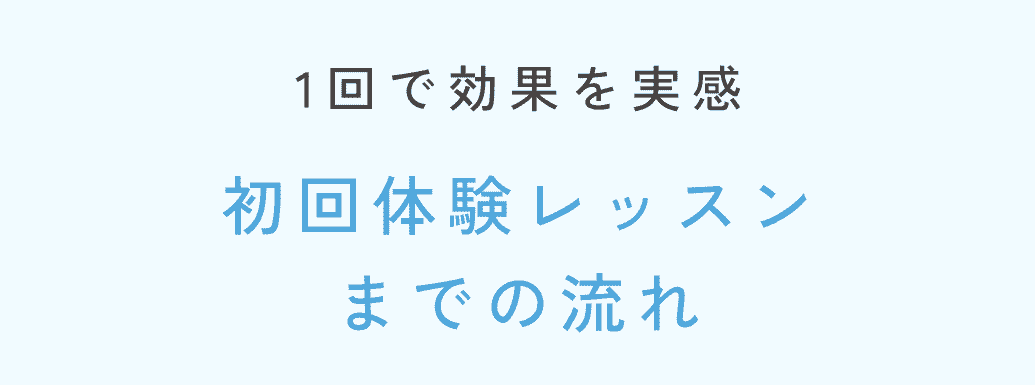 1回で効果を実感 初回体験レッスンまでの流れ