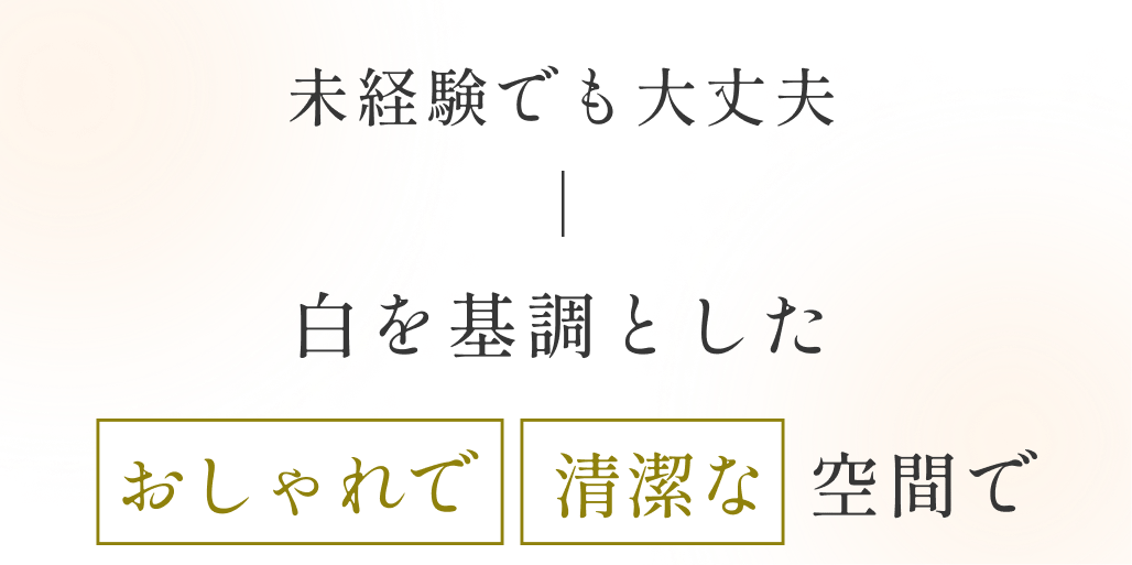 未経験でも大丈夫 白を基調としたおしゃれで清潔な空間で