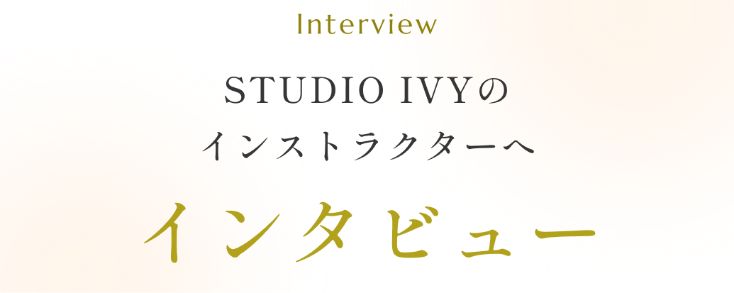 STUDIO IVYのインストラクターへインタビュー