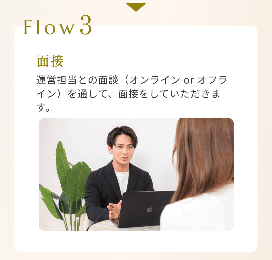Flow3運営担当との面談（オンライン or オフライン）を通して、面接をしていただきます。